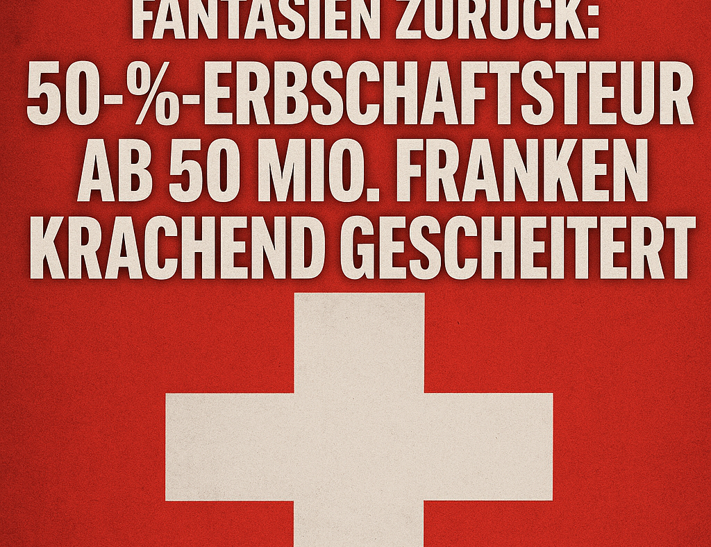 Schweiz erteilt Linksrutsch eine Ohrfeige: 50-%-Steuer auf Erbschaften über 50 Mio. Franken klar verworfen